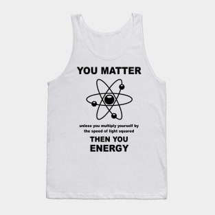 You Matter Unless You Multiply Yourself By The Speed of Light Squared Then You Energy Tank Top